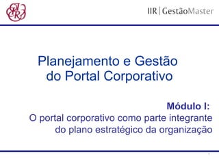 Planejamento e Gestão  do Portal Corporativo Módulo I:   O portal corporativo como parte integrante do plano estratégico da organização 