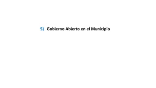 5) Gobierno Abierto en el Municipio
 