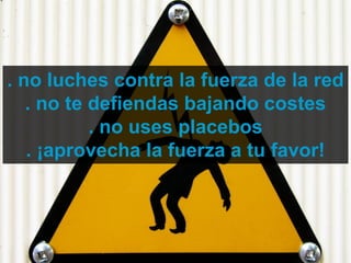 . no luches contra la fuerza de la red
   . no te defiendas bajando costes
           . no uses placebos
   . ¡aprovecha la fuerza a tu favor!



 Técnico Marketing Digital y Redes Sociales
 ©inesdi 2011 ©Pepe Tomé - @pepetome
 