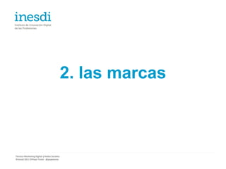 2. las marcas



Técnico Marketing Digital y Redes Sociales
©inesdi 2011 ©Pepe Tomé - @pepetome
 