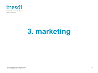 3. marketing



Técnico Marketing Digital y Redes Sociales                  58
©inesdi 2011 ©Pepe Tomé - @pepetome
 