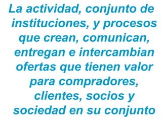 La actividad, conjunto de
instituciones, y procesos
  que crean, comunican,
 entregan e intercambian
 ofertas que tienen valor
    para compradores,
     clientes, socios y
 sociedad en su conjunto
Técnico Marketing Digital y Redes Sociales
©inesdi 2011 ©Pepe Tomé - @pepetome
 