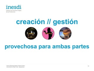 creación // gestión


provechosa para ambas partes


Técnico Marketing Digital y Redes Sociales   62
©inesdi 2011 ©Pepe Tomé - @pepetome
 