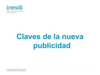 Claves de la nueva
                        publicidad

Técnico Marketing Digital y Redes Sociales
©inesdi 2011 ©Pepe Tomé - @pepetome
 