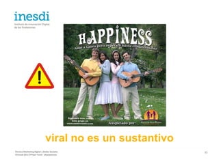 viral no es un sustantivo
Técnico Marketing Digital y Redes Sociales               85
©inesdi 2011 ©Pepe Tomé - @pepetome
 