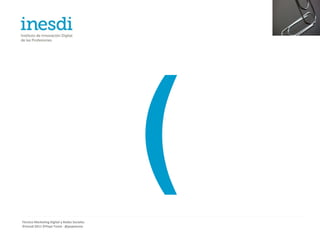 Técnico Marketing Digital y Redes Sociales
©inesdi 2011 ©Pepe Tomé - @pepetome
 