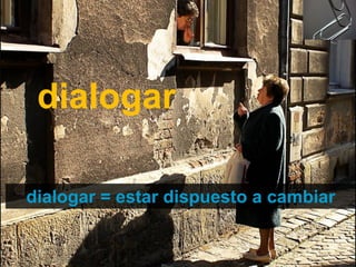 dialogar

 dialogar = estar dispuesto a cambiar

Técnico Marketing Digital y Redes Sociales
©inesdi 2011 ©Pepe Tomé - @pepetome
 