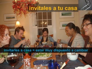 invítales a tu casa




invitarles a casa = estar muy dispuesto a cambiar


 Técnico Marketing Digital y Redes Sociales
 ©inesdi 2011 ©Pepe Tomé - @pepetome
 