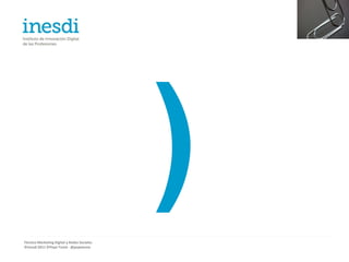 Técnico Marketing Digital y Redes Sociales
©inesdi 2011 ©Pepe Tomé - @pepetome
 