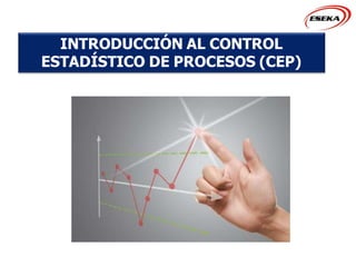 INTRODUCCIÓN AL CONTROL
ESTADÍSTICO DE PROCESOS (CEP)
 