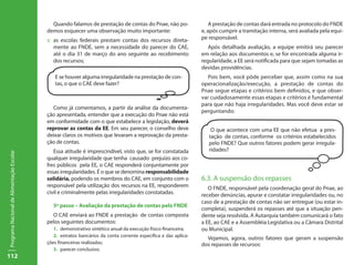 112
ProgramaNacionaldeAlimentaçãoEscolar
Quando falamos de prestação de contas do Pnae, não po-
demos esquecer uma observação muito importante:
::	 as escolas federais prestam contas dos recursos direta-
mente ao FNDE, sem a necessidade do parecer do CAE,
até o dia 31 de março do ano seguinte ao recebimento
dos recursos;
Como já comentamos, a partir da análise da documenta-
ção apresentada, entender que a execução do Pnae não está
em conformidade com o que estabelece a legislação, deverá
reprovar as contas da EE. Em seu parecer, o conselho deve
deixar claros os motivos que levaram a reprovação da presta-
ção de contas.
Essa atitude é imprescindível, visto que, se for constatada
qualquer irregularidade que tenha causado prejuízo aos co-
fres públicos pela EE, o CAE responderá conjuntamente por
essas irregularidades. É o que se denomina responsabilidade
solidária, podendo os membros do CAE, em conjunto com o
responsável pela utilização dos recursos na EE, responderem
civil e criminalmente pelas irregularidades constatadas.
5º passo – Avaliação da prestação de contas pelo FNDE
O CAE enviará ao FNDE a prestação de contas composta
pelos seguintes documentos:
1.	 demonstrativo sintético anual da execução físico-financeira;
2.	 extratos bancários da conta corrente específica e das aplica-
ções financeiras realizadas;
3.	 parecer conclusivo.
A prestação de contas dará entrada no protocolo do FNDE
e, após cumprir a tramitação interna, será avaliada pela equi-
pe responsável.
Após detalhada avaliação, a equipe emitirá seu parecer
em relação aos documentos e, se for encontrada alguma ir-
regularidade, a EE será notificada para que sejam tomadas as
devidas providências.
Pois bem, você pôde perceber que, assim como na sua
operacionalização/execução, a prestação de contas do
Pnae segue etapas e critérios bem definidos, e que obser-
var cuidadosamente essas etapas e critérios é fundamental
para que não haja irregularidades. Mas você deve estar se
perguntando:
O que acontece com uma EE que não efetua a pres-
tação de contas, conforme os critérios estabelecidos
pelo FNDE? Que outros fatores podem gerar irregula-
ridades?
6.3. A suspensão dos repasses
O FNDE, responsável pela coordenação geral do Pnae, ao
receber denúncias, apurar e constatar irregularidades ou, no
caso de a prestação de contas não ser entregue (ou estar in-
completa), suspenderá os repasses até que a situação pen-
dente seja resolvida. A Autarquia também comunicará o fato
a EE, ao CAE e a Assembléia Legislativa ou a Câmara Distrital
ou Municipal.
Vejamos, agora, outros fatores que geram a suspensão
dos repasses de recursos:
E se houver alguma irregularidade na prestação de con-
tas, o que o CAE deve fazer?
 