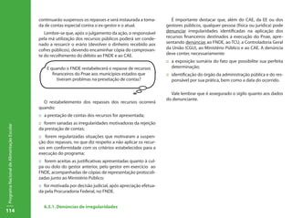 114
ProgramaNacionaldeAlimentaçãoEscolar
continuarão suspensos os repasses e será instaurada a toma-
da de contas especial contra o ex-gestor e o atual.
Lembre-se que, após o julgamento da ação, o responsável
pela má utilização dos recursos públicos poderá ser conde-
nado a ressarcir o erário (devolver o dinheiro recebido aos
cofres públicos), devendo encaminhar cópia do comprovan-
te do recolhimento do débito ao FNDE e ao CAE.
O restabeleimento dos repasses dos recursos ocorrerá
quando:
:: a prestação de contas dos recursos for apresentada;
:: forem sanadas as irregularidades motivadoras da rejeição
da prestação de contas;
:: forem regularizadas situações que motivaram a suspen-
ção dos repasses, no que diz respeito a não aplicar os recur-
sos em conformidade com os critérios estabelecidos para a
execução do programa;
:: forem aceitas as justificativas apresentadas quanto à cul-
pa ou dolo do gestor anterior, pelo gestor em exercício ao
FNDE, acompanhadas de cópias de representação protocoli-
zadas junto ao Ministério Público;
:: for motivada por decisão judicial, após apreciação efetua-
da pela Procuradoria Federal, no FNDE.
6.3.1. Denúncias de irregularidades
É importante destacar que, além do CAE, da EE ou dos
gestores públicos, qualquer pessoa (física ou jurídica) pode
denunciar irregularidades identificadas na aplicação dos
recursos financeiros destinados a execução do Pnae, apre-
sentando denúncias ao FNDE, ao TCU, a Controladoria Geral
da União (CGU), ao Ministério Público e ao CAE. A denúncia
deve conter, necessariamente:
::	 a exposição sumária do fato que possibilite sua perfeita
determinação;
::	 identificação do órgão da administração pública e do res-
ponsável por sua prática, bem como a data do ocorrido.
Vale lembrar que é assegurado o sigilo quanto aos dados
do denunciante.
E quando o FNDE restabelecerá o repasse de recursos
financeiros do Pnae aos municípios estados que
tiveram problmas na presetação de contas?
 