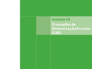 O conselho de
AlimentaçãoEscolar
(CAE)
Unidade VII
 