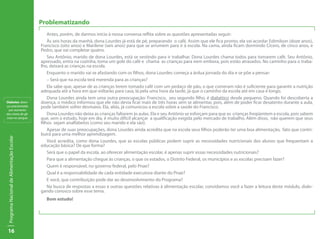16
ProgramaNacionaldeAlimentaçãoEscolar
Antes, porém, de darmos início à nossa conversa reflita sobre as questões apresentadas seguir:
Às seis horas da manhã, dona Lourdes já está de pé, preparando o café. Assim que ele fica pronto, ela vai acordar Edimilson (doze anos),
Francisco (oito anos) e Marilene (seis anos) para que se arrumem para ir à escola. Na cama, ainda ficam dormindo Cícero, de cinco anos, e
Pedro, que vai completar quatro.
Seu Antônio, marido de dona Lourdes, está se vestindo para ir trabalhar. Dona Lourdes chama todos para tomarem café. Seu Antônio,
apressado, entra na cozinha, toma um gole do café e chama as crianças para irem embora, pois estão atrasados. No caminho para o traba-
lho, deixará as crianças na escola.
Enquanto o marido vai se afastando com os filhos, dona Lourdes começa a árdua jornada do dia e se põe a pensar:
– Será que na escola terá merenda para as crianças?
Ela sabe que, apesar de as crianças terem tomado café com um pedaço de pão, o que comeram não é suficiente para garantir a nutrição
adequada até a hora em que voltarão para casa, lá pela uma hora da tarde, já que o caminho da escola até em casa é longo.
Dona Lourdes ainda tem uma outra preocupação: Francisco, seu segundo filho, é diabético desde pequeno. Quando foi descoberta a
doença, o médico informou que ele não devia ficar mais de três horas sem se alimentar, pois, além de poder ficar desatento durante a aula,
pode também sofrer desmaios. Ela, aliás, já comunicou a escola sobre a saúde do Francisco.
Dona Lourdes não deixa as crianças faltarem às aulas. Ela e seu Antônio se esforçam para que as crianças freqüentem a escola, pois sabem
que, sem o estudo, hoje em dia, é muito difícil alcançar a qualificação exigida pelo mercado de trabalho. Além disso, não querem que seus
filhos sejam analfabetos (como seu marido e ela são).
Apesar de suas preocupações, dona Lourdes ainda acredita que na escola seus filhos poderão ter uma boa alimentação, fato que contri-
buirá para uma melhor aprendizagem.
Você acredita, como dona Lourdes, que as escolas públicas podem suprir as necessidades nutricionais dos alunos que frequentam a
educação básica? De que forma?
Será que o papel da escola, ao oferecer alimentação escolar, é apenas suprir essas necessidades nutricionais?
Para que a alimentação chegue às crianças, o que os estados, o Distrito Federal, os municípios e as escolas precisam fazer?
Quem é responsável, no governo federal, pelo Pnae?
Qual é a responsabilidade de cada entidade executora diante do Pnae?
E você, que contribuição pode dar ao desenvolvimento do Programa?
Na busca de respostas a essas e outras questões relativas à alimentação escolar, convidamos você a fazer a leitura deste módulo, dialo-
gando conosco sobre esse tema.
Bom estudo!
Problematizando
Diabetes: doen-
ça caracterizada
por aumento
dos níveis de gli-
cose no sangue.
 