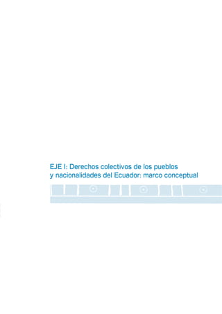 EJE I: Derechos colectivos de los pueblos
y nacionalidades del Ecuador: marco conceptual
 