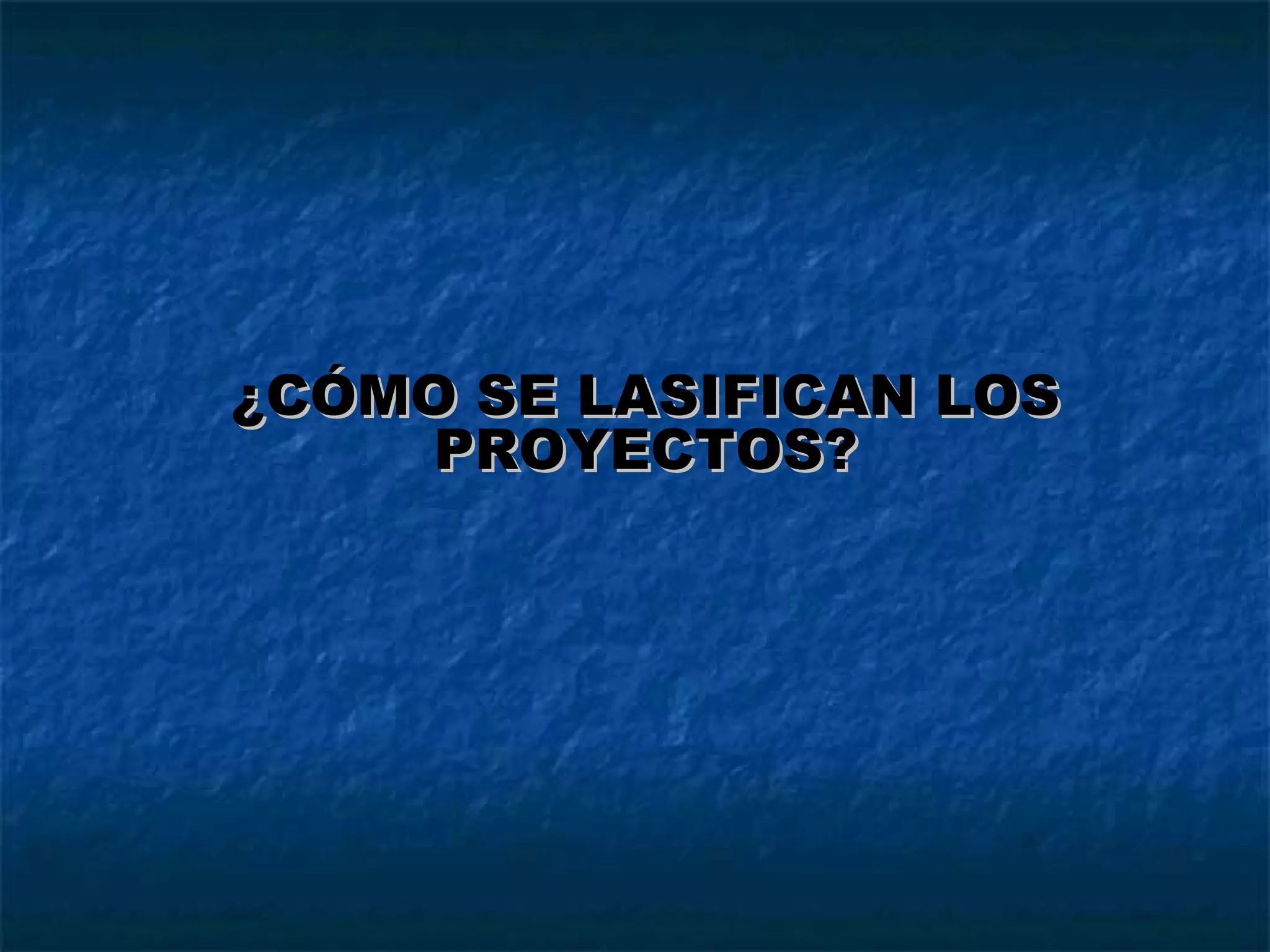 ¿CÓMO SE LASIFICAN LOS PROYECTOS? 