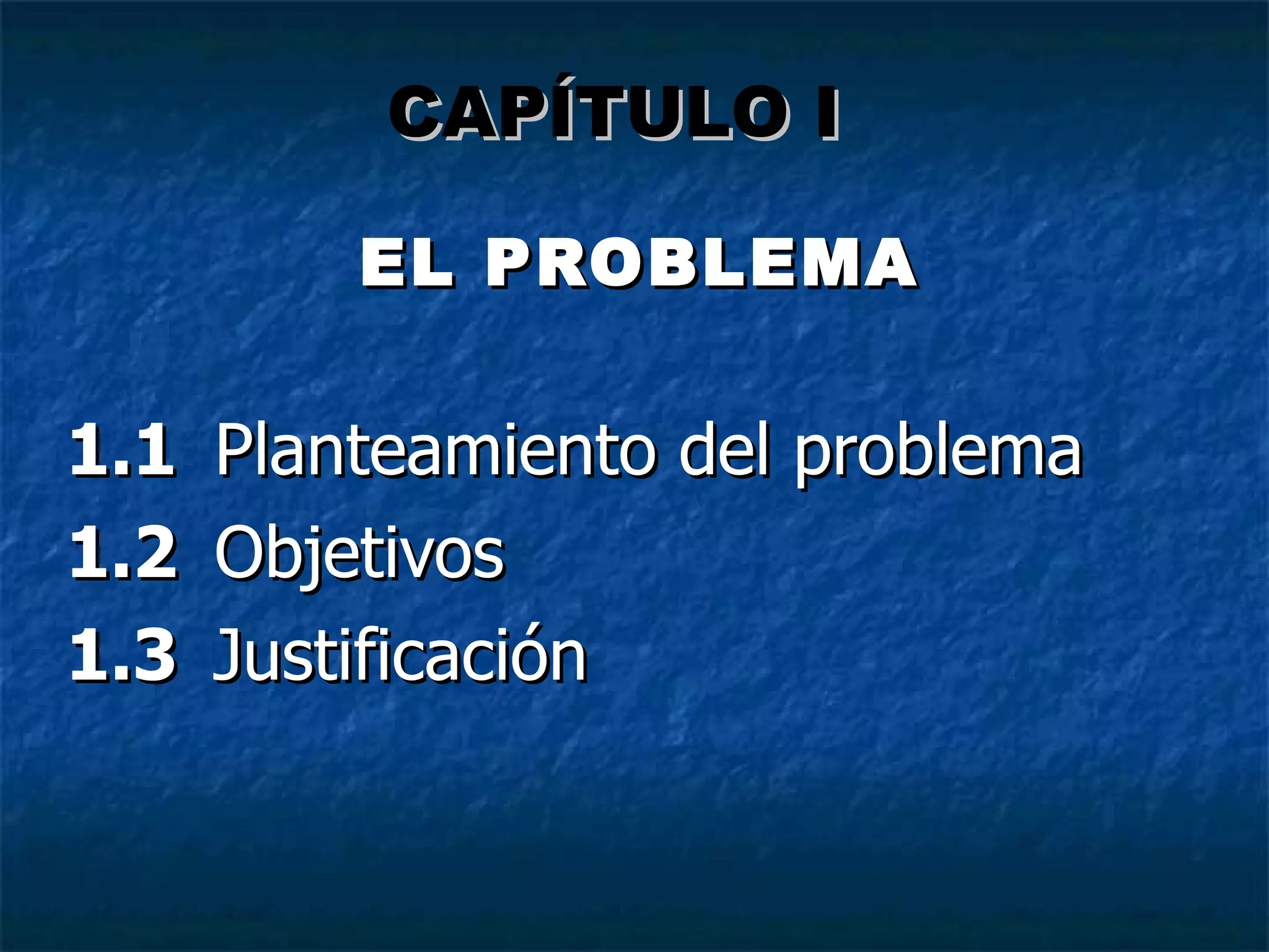 EL PROBLEMA 1.1  Planteamiento del problema 1.2   Objetivos 1.3   Justificación   CAPÍTULO I 