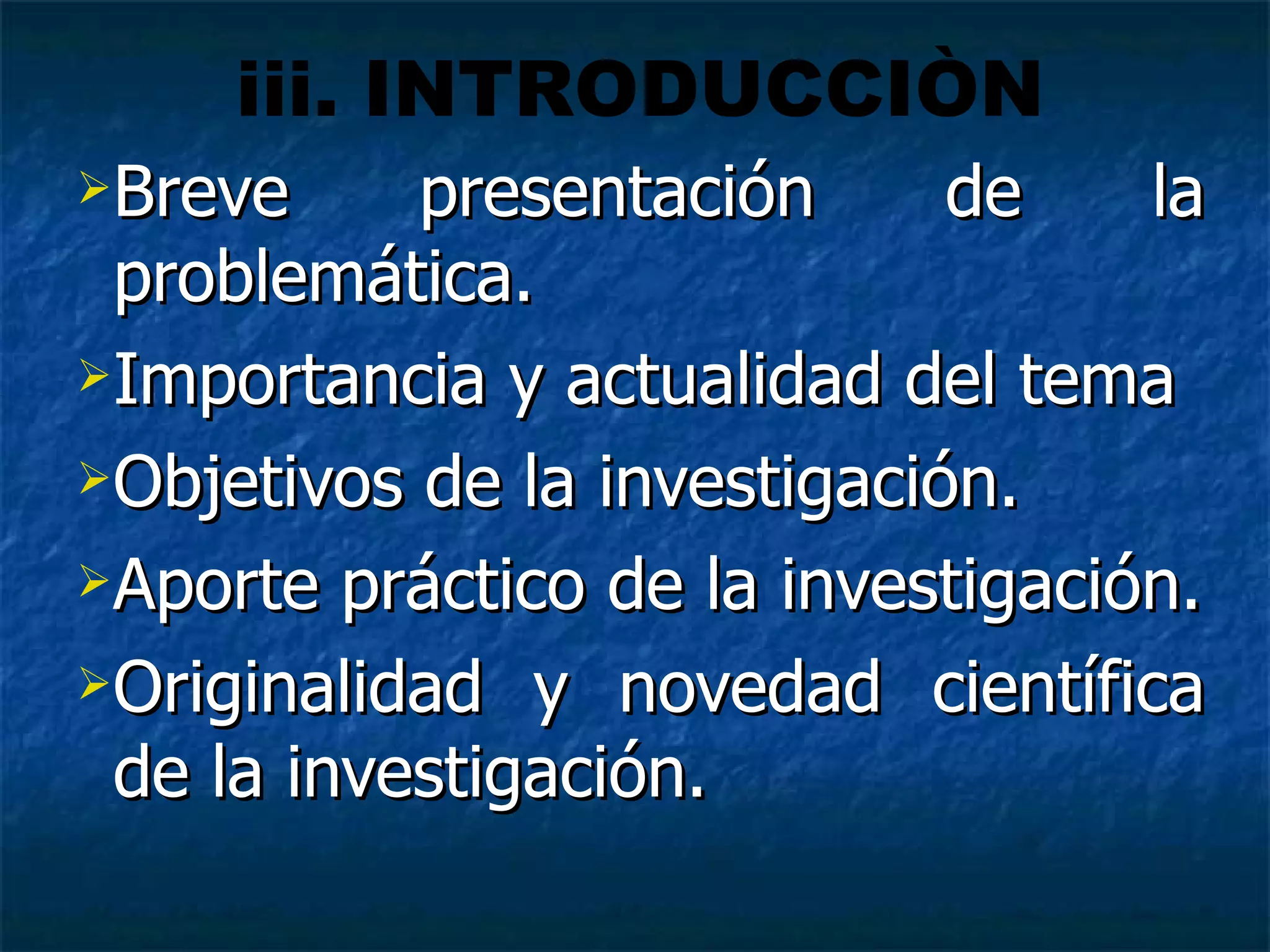 Breve presentación de la problemática. Importancia y actualidad del tema Objetivos de la investigación. Aporte práctico de la investigación. Originalidad y novedad científica de la investigación. iii. INTRODUCCIÒN 