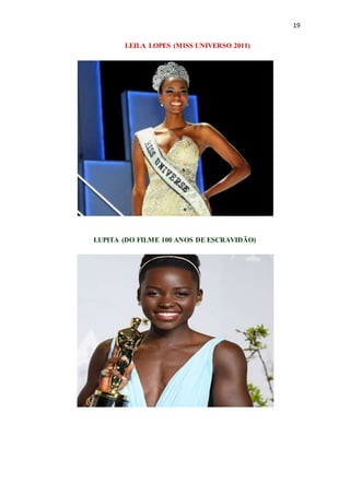 19
LEILA LOPES (MISS UNIVERSO 2011)
LUPITA (DO FILME 100 ANOS DE ESCRAVIDÃO)
 