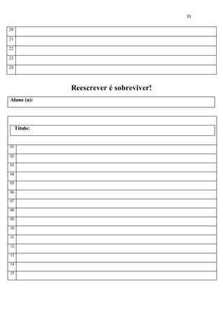 31
Reescrever é sobreviver!
Aluno (a):
Título:
01
02
03
04
05
06
07
08
09
10
11
12
13
14
15
20
21
22
23
24
 