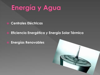  Centrales Eléctricas
 Eficiencia Energética y Energía Solar Térmica
 Energías Renovables
 