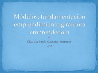 Claudia Paola Castaño Monrroy 10°A Módulos: fundamentacion emprendimiento girardota emprendedora 