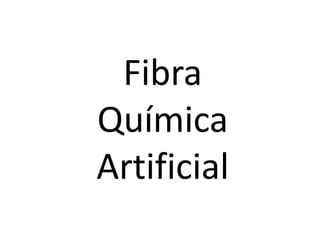 Fibra
Química
Artificial
 