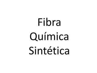 Fibra
Química
Sintética
 