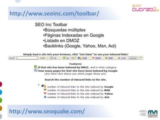 http://www.seoinc.com/toolbar/
            SEO Inc Toolbar
               •Búsquedas múltiples
               •Páginas Ind...