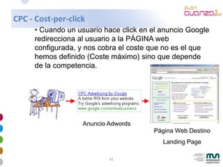 CPC - Cost-per-click
     • Cuando un usuario hace click en el anuncio Google
     redirecciona al usuario a la PÁGINA web...
