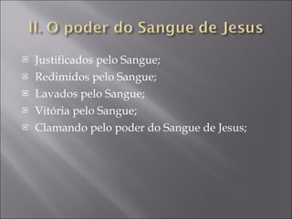 Justificados pelo Sangue; Redimidos pelo Sangue; Lavados pelo Sangue; Vitória pelo Sangue; Clamando pelo poder do Sangue de Jesus; 