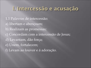1.1 Palavras de intercessão: a) libertam e abençoam; b) Realizam as promessas; c) Concordam com a intercessão de Jesus; d) Levantam, dão força; e) Unem, fortalecem; f) Levam ao louvor e á adoração. 