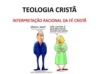 TEOLOGIA CRISTÃINTERPRETAÇÃO RACIONAL DA FÉ CRISTÃ