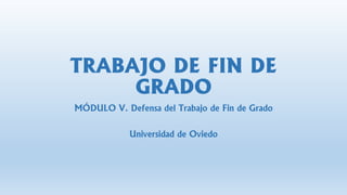 TRABAJO DE FIN DE
GRADO
MÓDULO V. Defensa del Trabajo de Fin de Grado
Uso de Microsoft Office 2016
Universidad de Oviedo
 