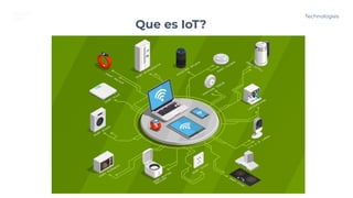 Que es IoT?
Technologies
 