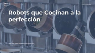 Technologies
Robots que Cocinan a la
perfección
https://www.youtube.com/watch?v=byDmDWq7wc8
 