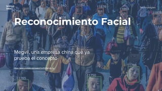 Reconocimiento Facial
Megvii, una empresa china que ya
prueba el concepto
https://www.youtube.com/watch?v=FQ7aFJK_rrc
Technologies
 