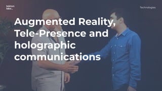 Technologies
Augmented Reality,
Tele-Presence and
holographic
communications
 