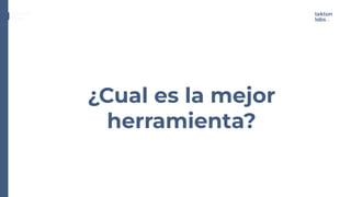 ¿Cual es la mejor
herramienta?
Technologies
 