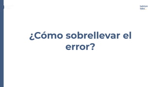 ¿Cómo sobrellevar el
error?
Technologies
 