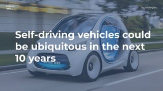 Self-driving vehicles could
be ubiquitous in the next
10 years
Technologies
 