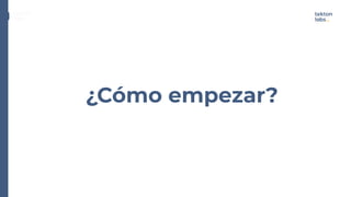 ¿Cómo empezar?
Technologies
 