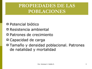 PROPIEDADES DE LAS POBLACIONES <ul><li>Potencial biótico </li></ul><ul><li>Resistencia ambiental </li></ul><ul><li>Patrone...