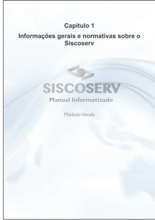 3
Capítulo 1
Informações gerais e normativas sobre o
Siscoserv
 