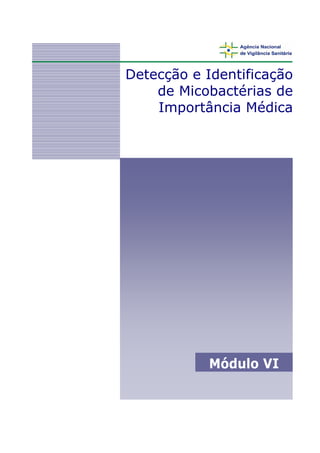 Detecção e Identificação
de Micobactérias de
Importância Médica
Módulo VI
 