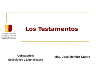 Los Testamentos
Mag. José Méndez CastroObligatorio I:
Sucesiones y Liberalidades
 