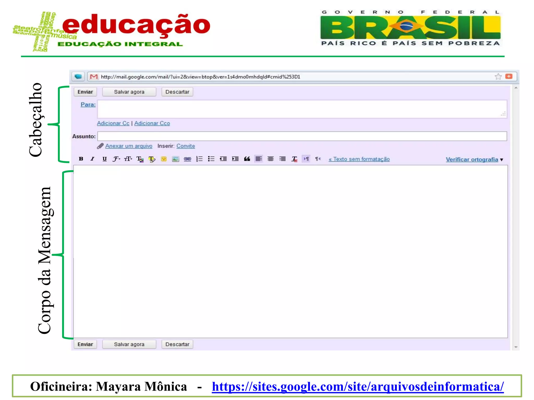 Cabeçalho
    Corpo da Mensagem




Oficineira: Mayara Mônica - https://sites.google.com/site/arquivosdeinformatica/
 