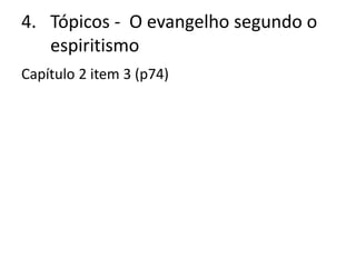 4. Tópicos - O evangelho segundo o
espiritismo
Capítulo 2 item 3 (p74)
 