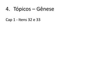 4. Tópicos – Gênese
Cap 1 - Itens 32 e 33
 