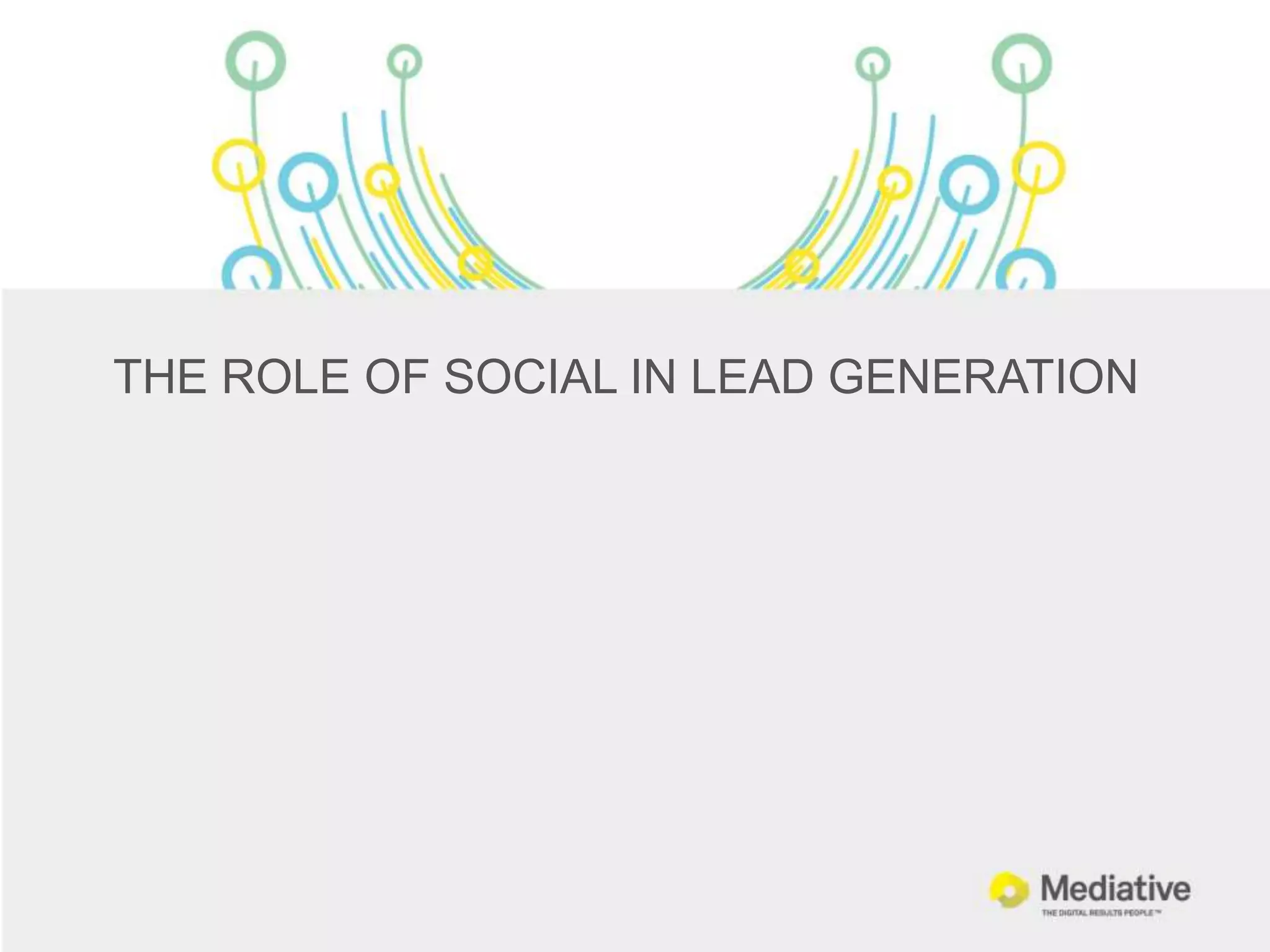 THE ROLE OF SOCIAL IN LEAD GENERATION
 